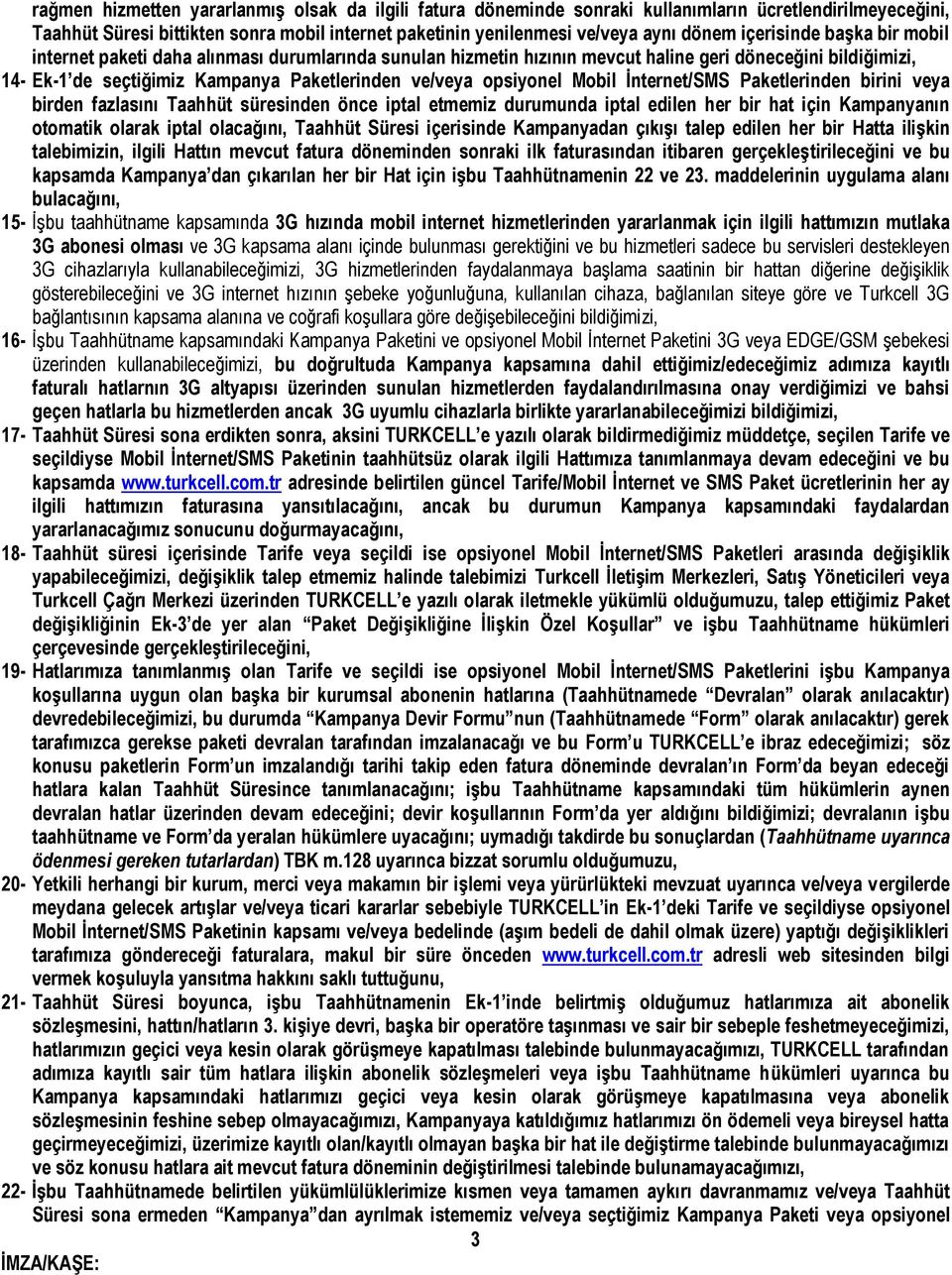 opsiyonel Mobil İnternet/SMS Paketlerinden birini veya birden fazlasını Taahhüt süresinden önce iptal etmemiz durumunda iptal edilen her bir hat için Kampanyanın otomatik olarak iptal olacağını,