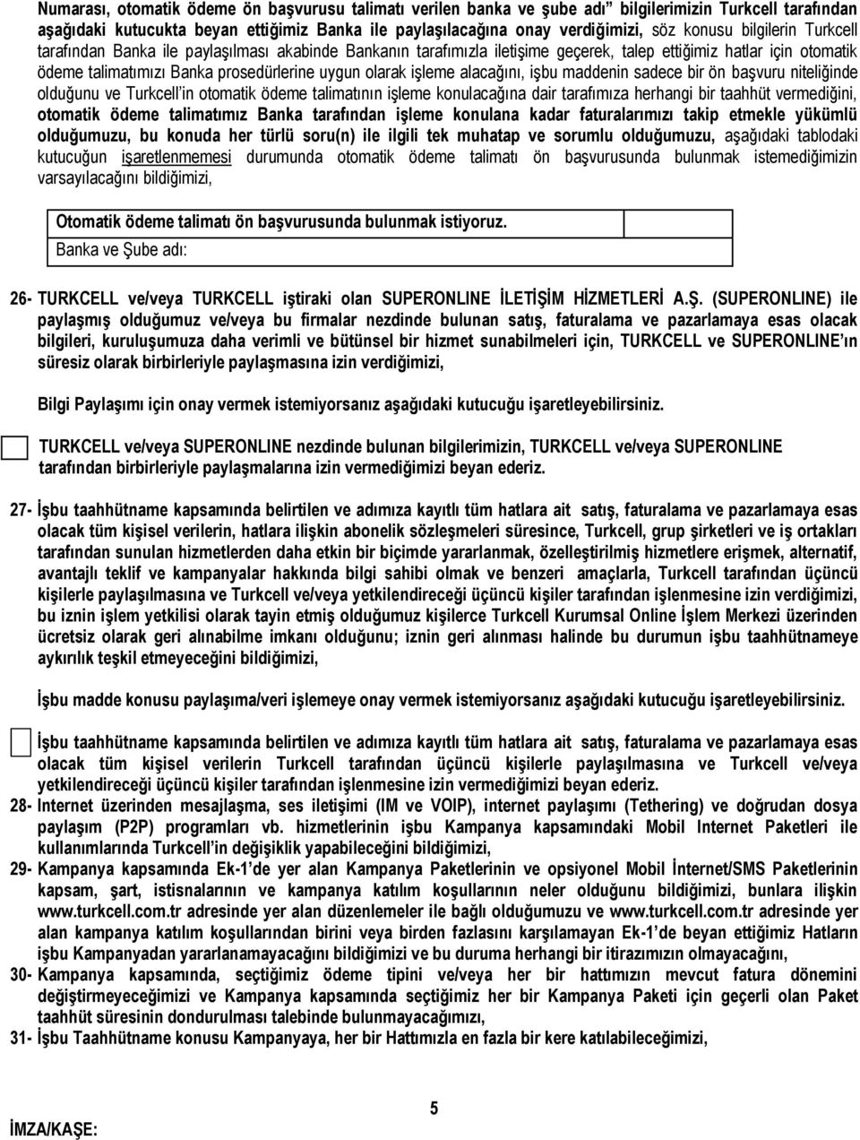 alacağını, işbu maddenin sadece bir ön başvuru niteliğinde olduğunu ve Turkcell in otomatik ödeme talimatının işleme konulacağına dair tarafımıza herhangi bir taahhüt vermediğini, otomatik ödeme