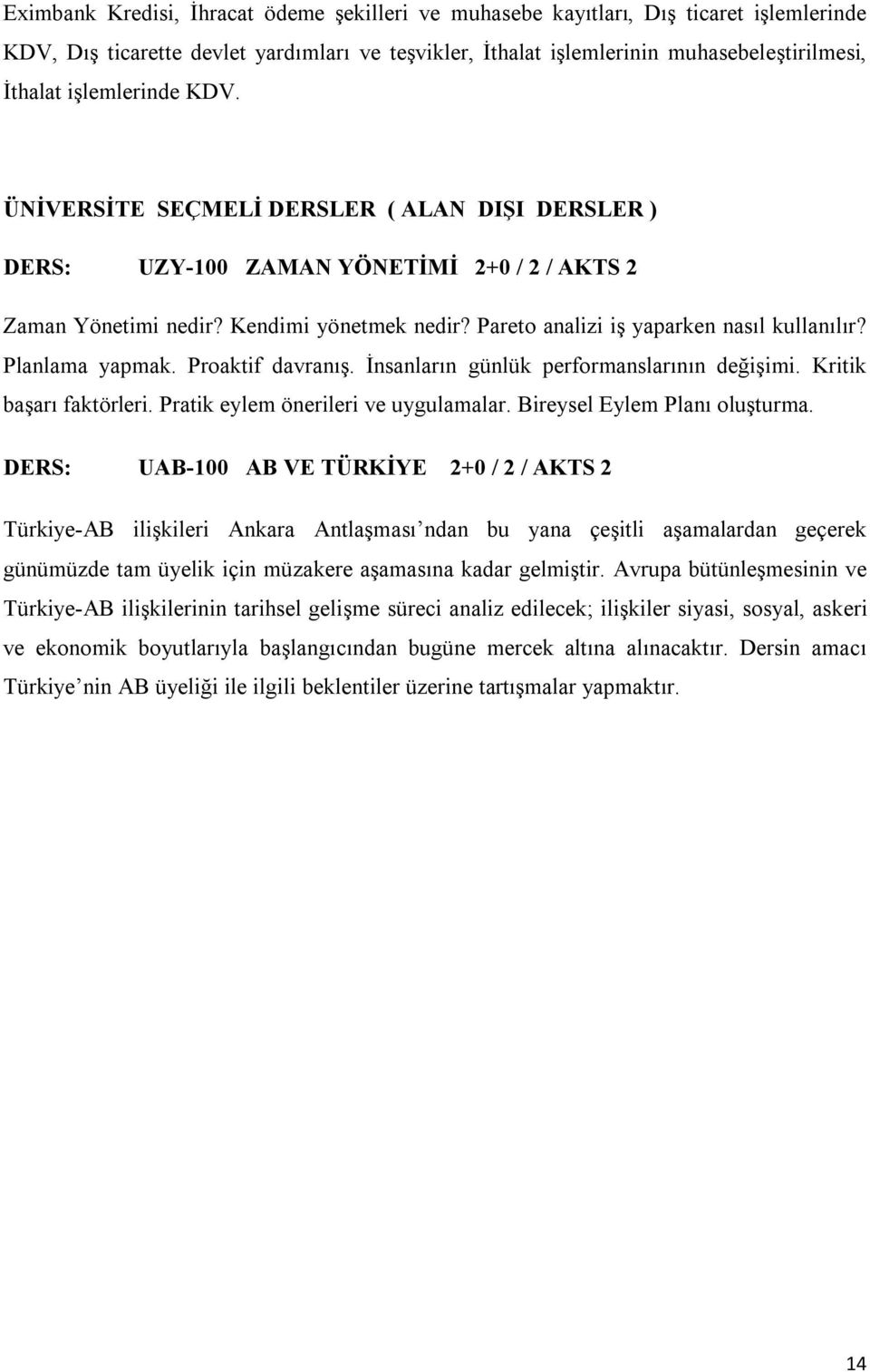 Pareto analizi iş yaparken nasıl kullanılır? Planlama yapmak. Proaktif davranış. İnsanların günlük performanslarının değişimi. Kritik başarı faktörleri. Pratik eylem önerileri ve uygulamalar.