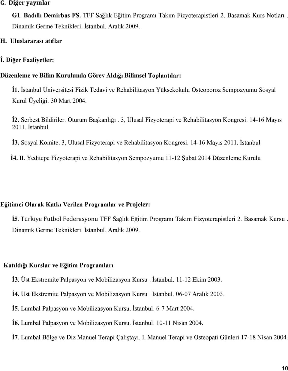 30 Mart 2004. İ2. Serbest Bildiriler. Oturum Başkanlığı. 3, Ulusal Fizyoterapi ve Rehabilitasyon Kongresi. 14-16 Mayıs 2011. İstanbul. İ3. Sosyal Komite.