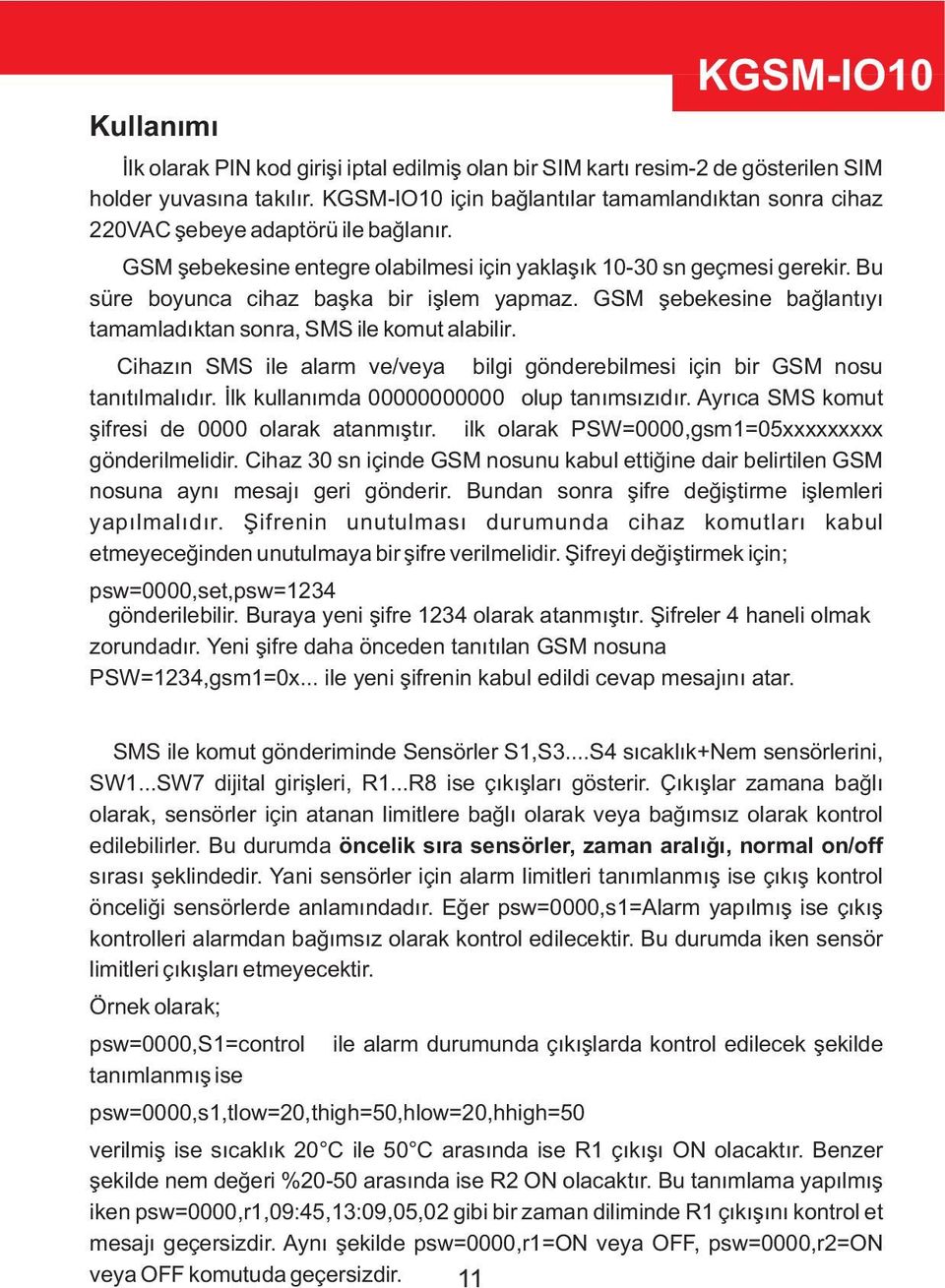 Cihazın SMS ile alarm ve/veya bilgi gönderebilmesi için bir GSM nosu tanıtılmalıdır. İlk kullanımda 00000000000 olup tanımsızıdır. Ayrıca SMS komut şifresi de 0000 olarak atanmıştır.