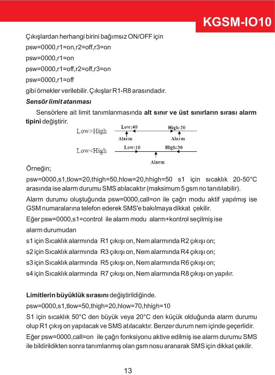 Örneğin; psw=0000,s1,tlow=20,thigh=50,hlow=20,hhigh=50 s1 için sıcaklık 20-50 C arasında ise alarm durumu SMS atılacaktır (maksimum 5 gsm no tanıtılabilir).