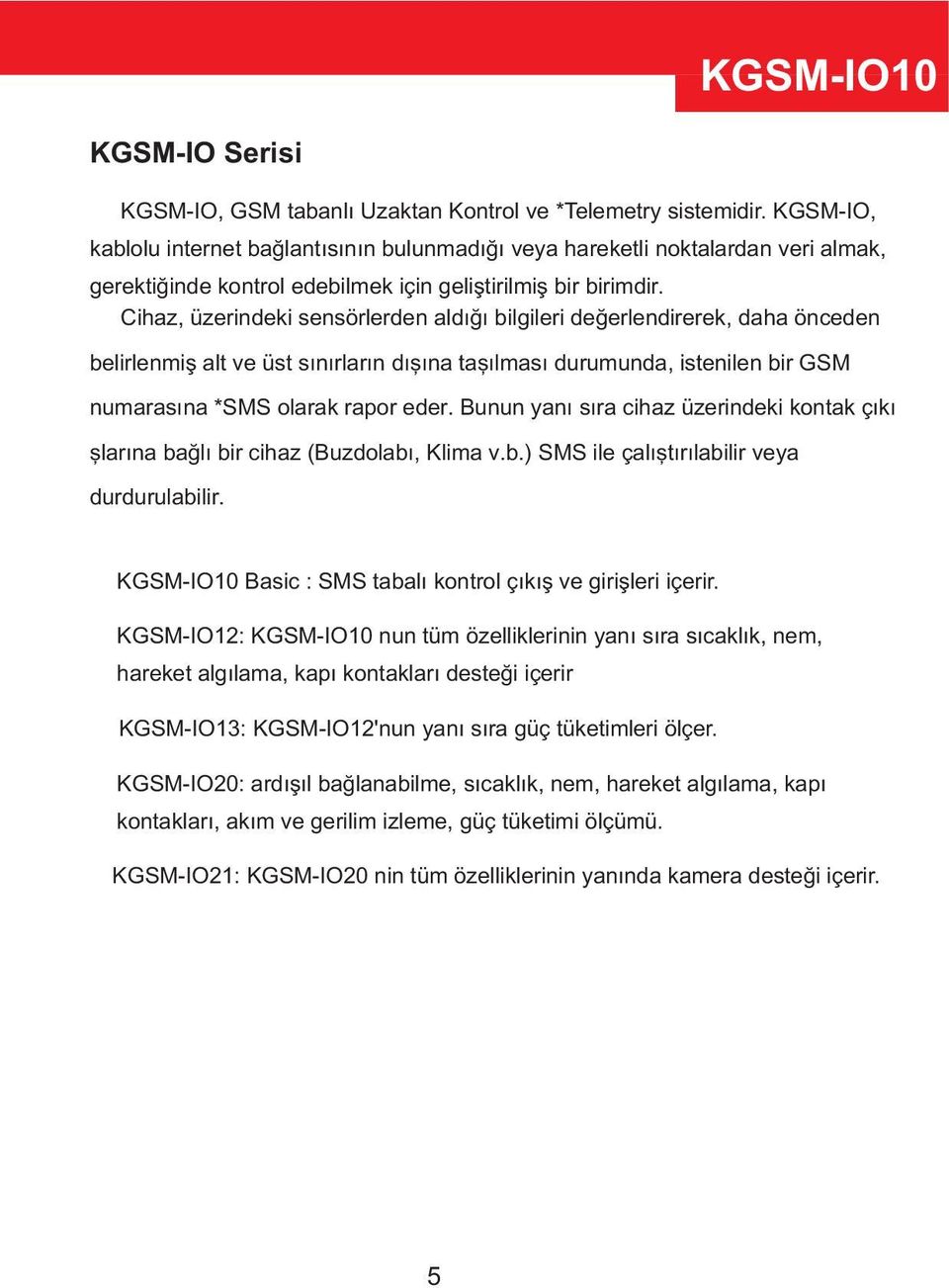 Cihaz, üzerindeki sensörlerden aldığı bilgileri değerlendirerek, daha önceden belirlenmiş alt ve üst sınırların dışına taşılması durumunda, istenilen bir GSM numarasına *SMS olarak rapor eder.