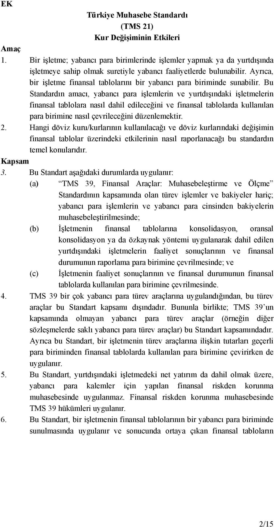 Ayrıca, bir işletme finansal tablolarını bir yabancı para biriminde sunabilir.