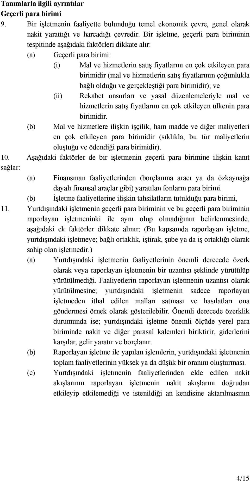 satış fiyatlarının çoğunlukla bağlı olduğu ve gerçekleştiği para birimidir); ve (ii) Rekabet unsurları ve yasal düzenlemeleriyle mal ve hizmetlerin satış fiyatlarını en çok etkileyen ülkenin para