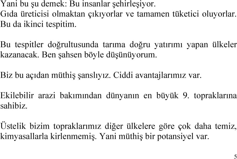 Ben şahsen böyle düşünüyorum. Biz bu açıdan müthiş şanslıyız. Ciddi avantajlarımız var.