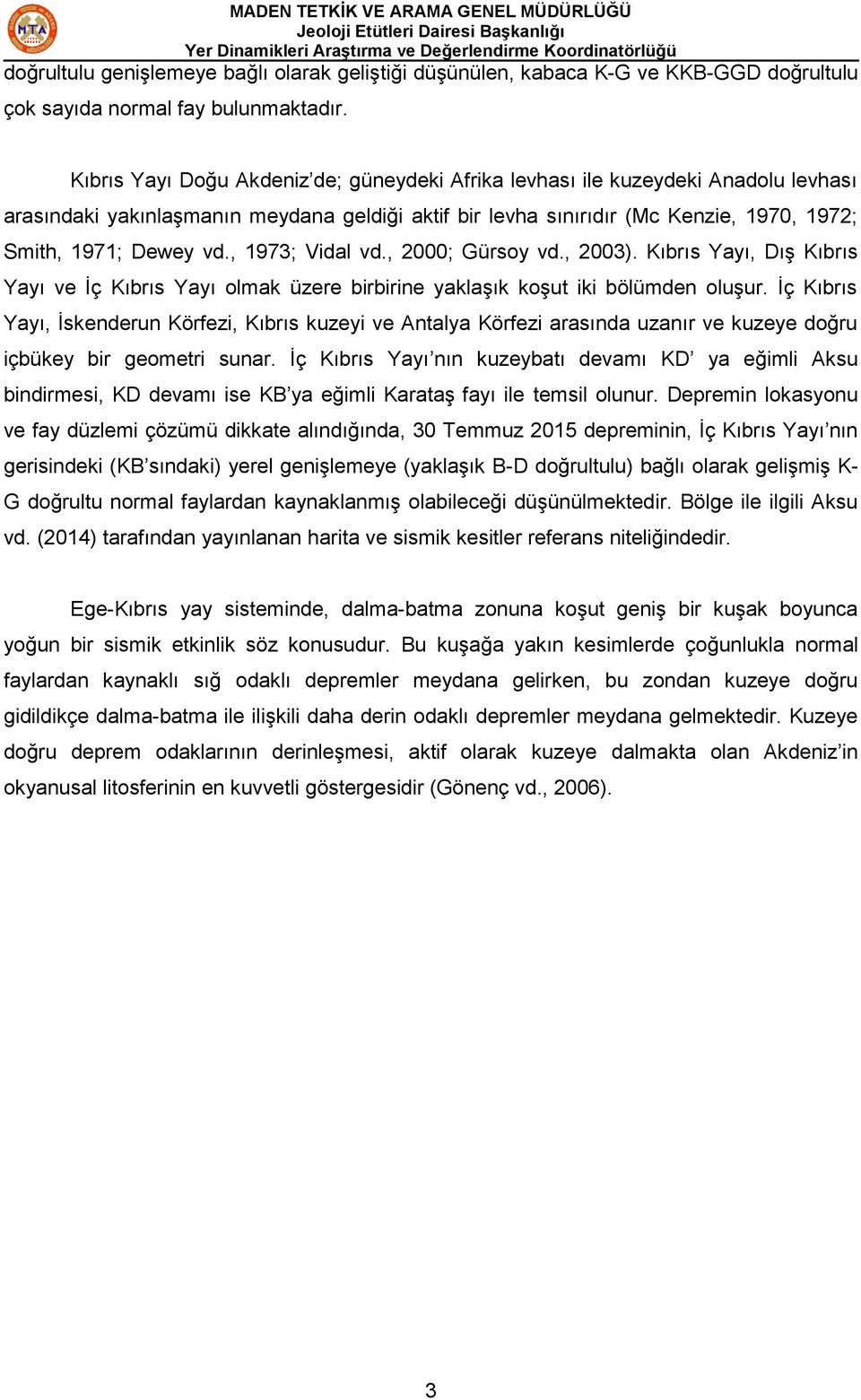 , 1973; Vidal vd., 2000; Gürsoy vd., 2003). Kıbrıs Yayı, Dış Kıbrıs Yayı ve İç Kıbrıs Yayı olmak üzere birbirine yaklaşık koşut iki bölümden oluşur.