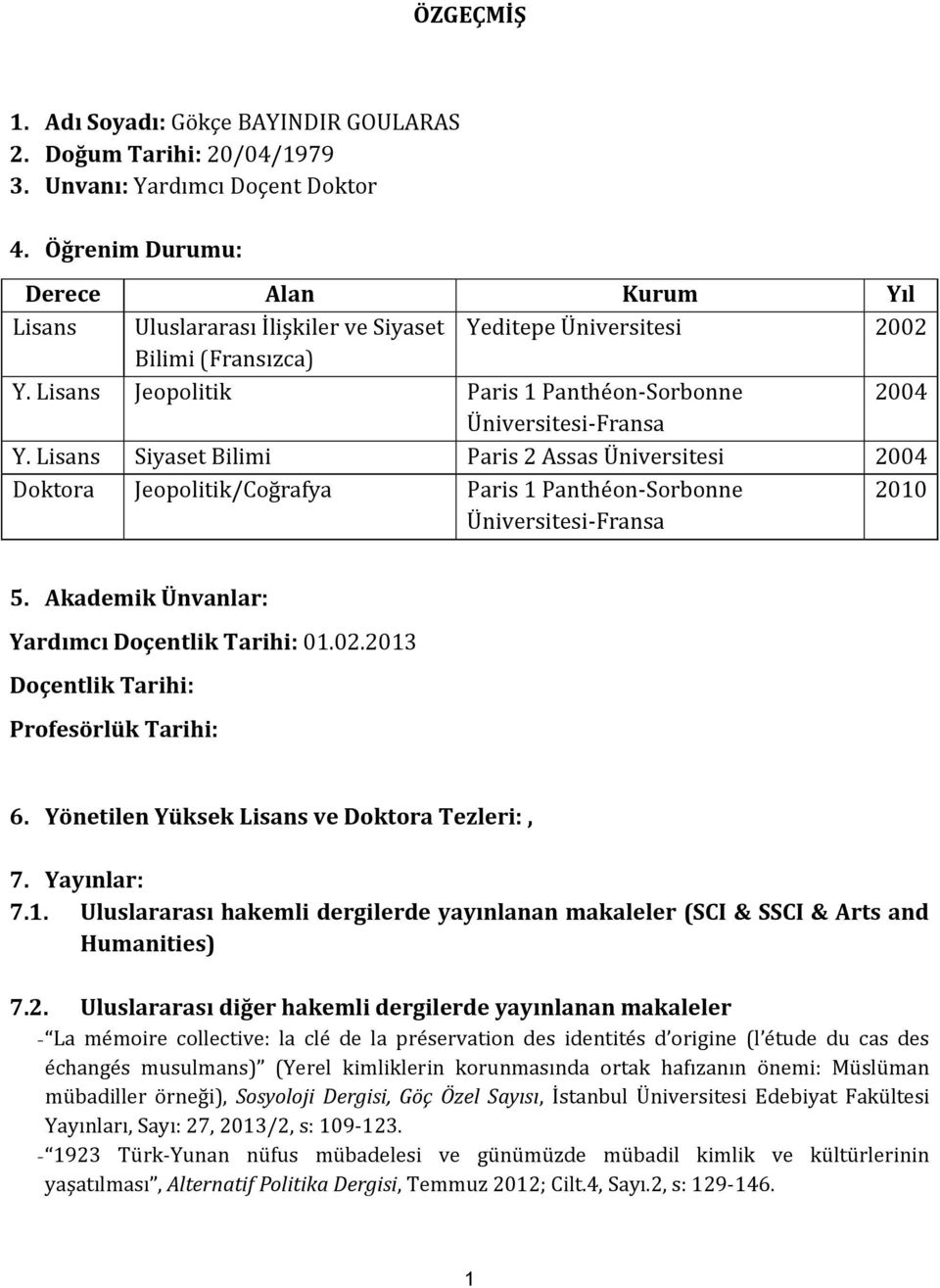 Lisans Siyaset Bilimi Paris 2 Assas Üniversitesi 2004 Doktora Jeopolitik/Coğrafya Paris 1 Panthéon-Sorbonne Üniversitesi-Fransa 2010 5. Akademik Ünvanlar: Yardımcı Doçentlik Tarihi: 01.02.