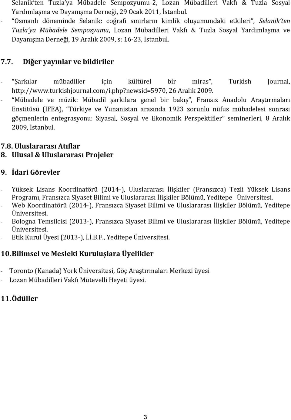Aralık 2009, s: 16-23, İstanbul. 7.7. Diğer yayınlar ve bildiriler - Şarkılar mübadiller için kültürel bir miras, Turkish Journal, http://www.turkishjournal.com/i.php?newsid=5970, 26 Aralık 2009.