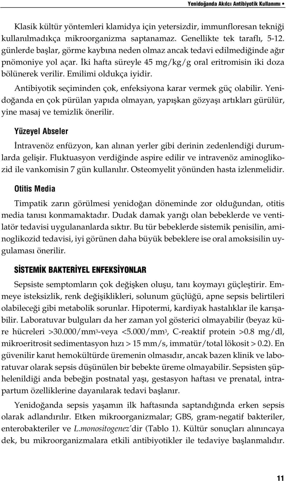 Antibiyotik seçiminden çok, enfeksiyona karar vermek güç olabilir. Yenidoğanda en çok pürülan yapıda olmayan, yapışkan gözyaşı artıkları gürülür, yine masaj ve temizlik önerilir.