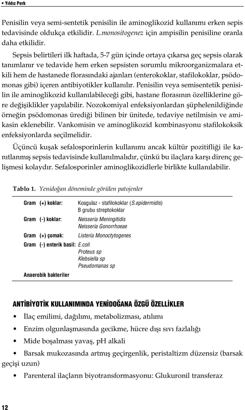 (enterokoklar, stafilokoklar, psödomonas gibi) içeren antibiyotikler kullanılır.