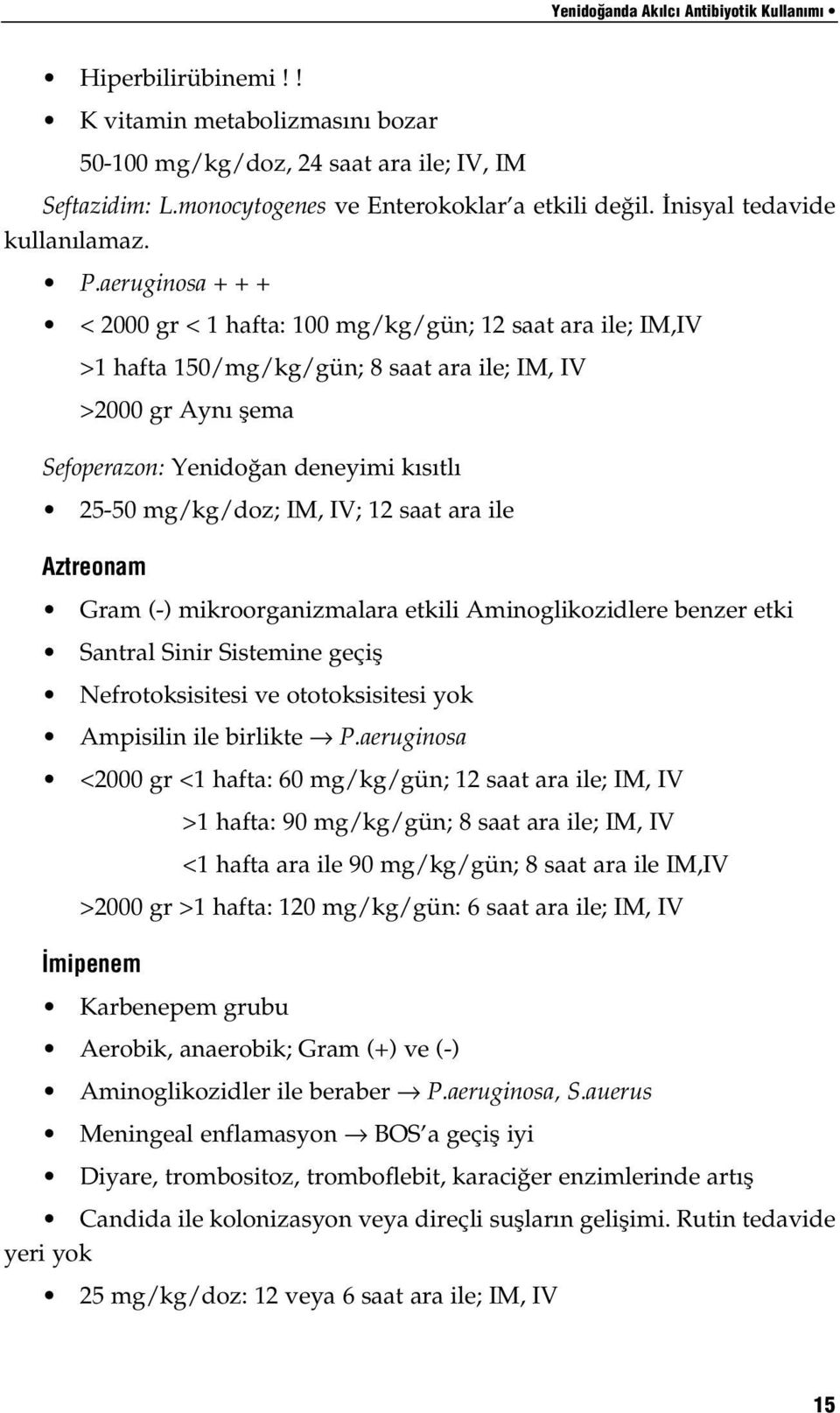 aeruginosa + + + < 2000 gr < 1 hafta: 100 mg/kg/gün; 12 saat ara ile; IM,IV >1 hafta 150/mg/kg/gün; 8 saat ara ile; IM, IV >2000 gr Aynı şema Sefoperazon: Yenidoğan deneyimi kısıtlı 25-50 mg/kg/doz;