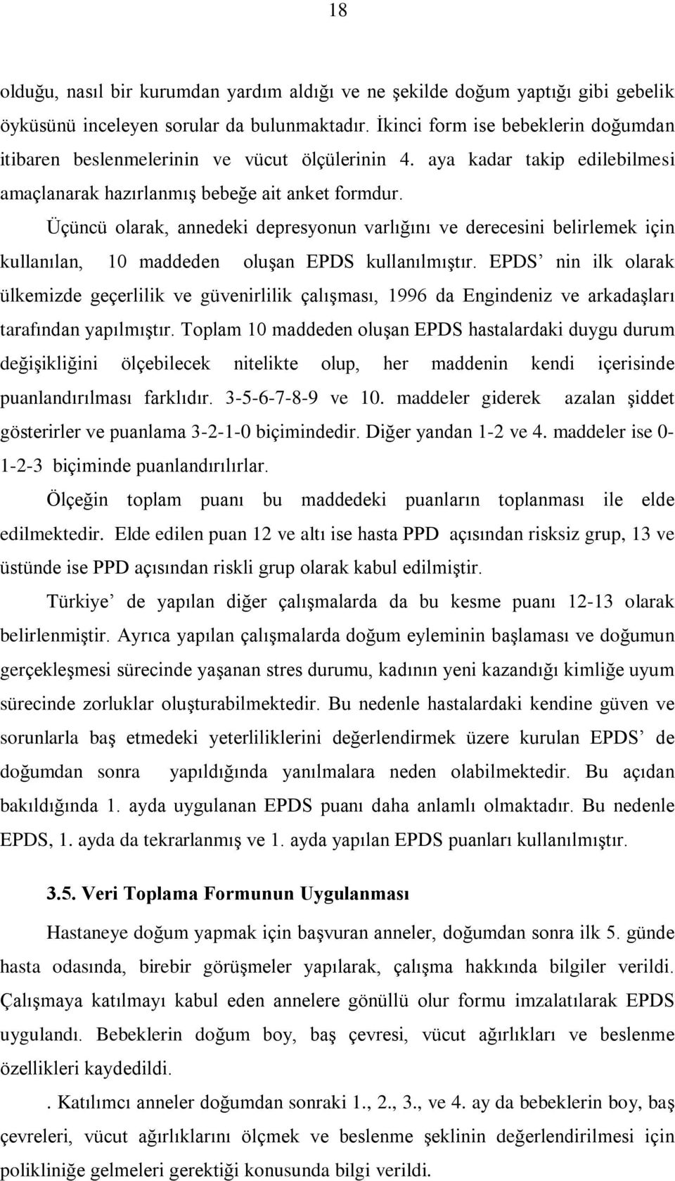 Üçüncü olarak, annedeki depresyonun varlýðýný ve derecesini belirlemek için kullanýlan, 10 maddeden oluºan EPDS kullanýlmýºtýr.