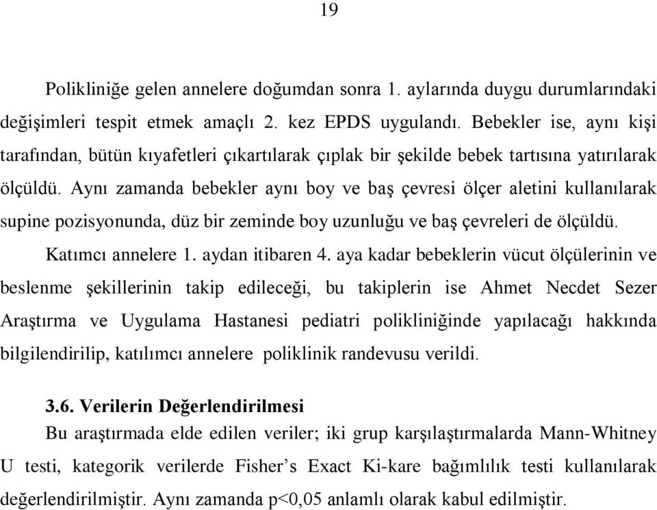 Ayný zamanda bebekler ayný boy ve baº çevresi ölçer aletini kullanýlarak supine pozisyonunda, düz bir zeminde boy uzunluðu ve baº çevreleri de ölçüldü. Katýmcý annelere 1. aydan itibaren 4.