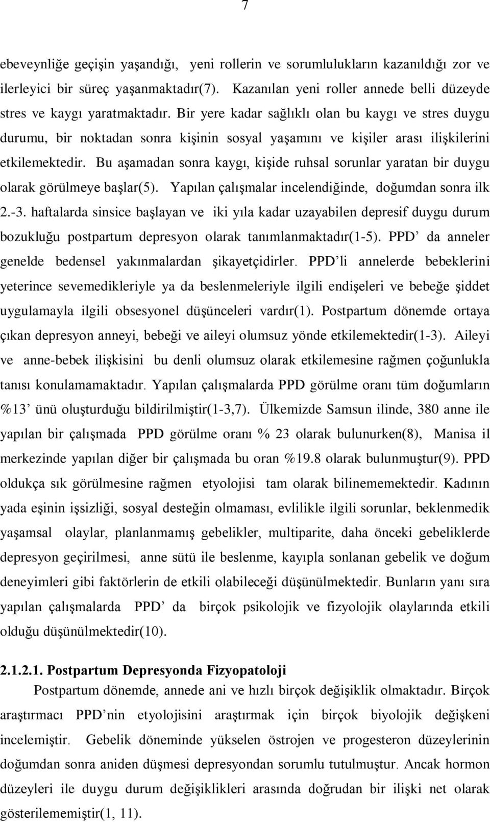 Bu aºamadan sonra kaygý, kiºide ruhsal sorunlar yaratan bir duygu olarak görülmeye baºlar(5). Yapýlan çalýºmalar incelendiðinde, doðumdan sonra ilk 2.-3.