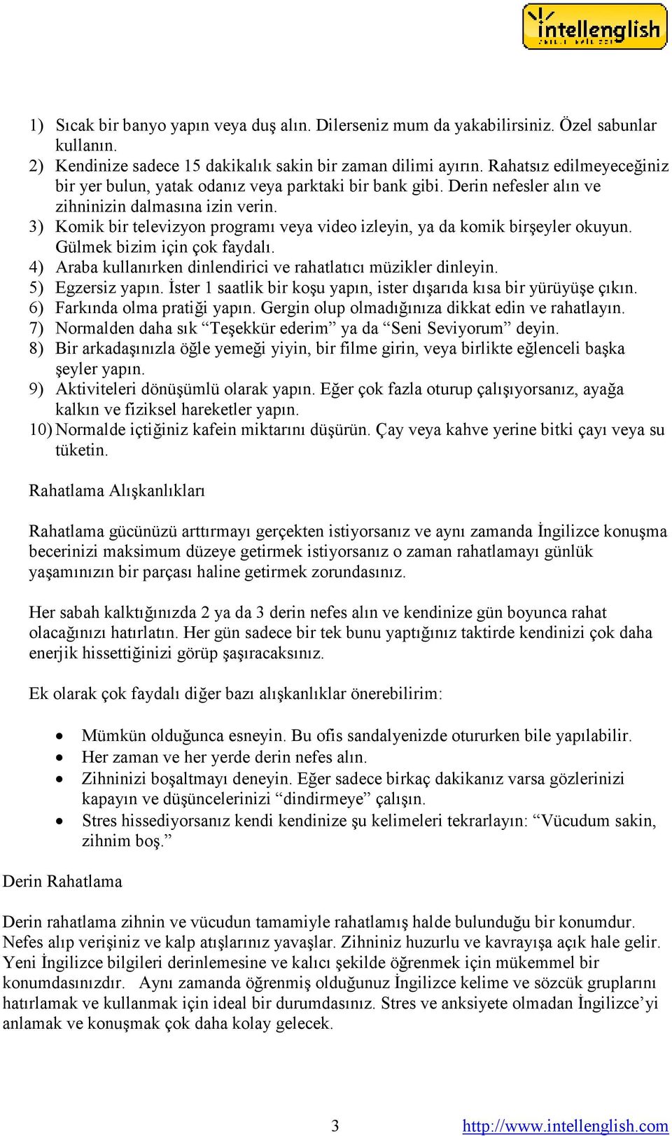 3) Komik bir televizyon programı veya video izleyin, ya da komik birşeyler okuyun. Gülmek bizim için çok faydalı. 4) Araba kullanırken dinlendirici ve rahatlatıcı müzikler dinleyin. 5) Egzersiz yapın.