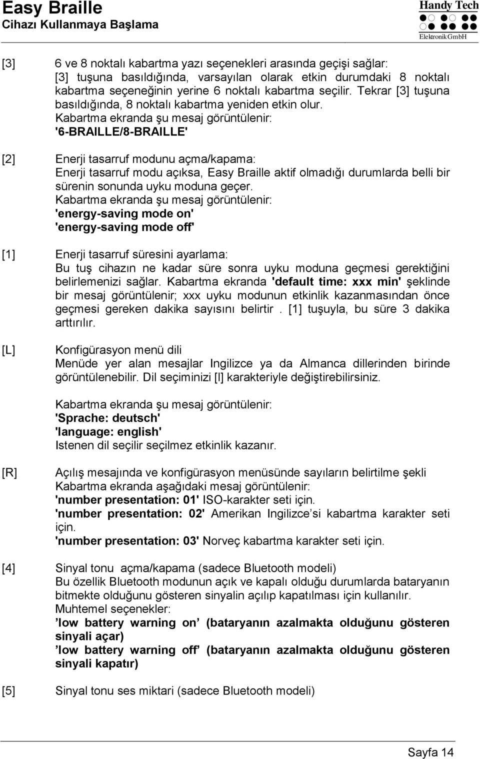 Kabartma ekranda şu mesaj görüntülenir: '6-BRAILLE/8-BRAILLE' [2] Enerji tasarruf modunu açma/kapama: Enerji tasarruf modu açıksa, Easy Braille aktif olmadığı durumlarda belli bir sürenin sonunda