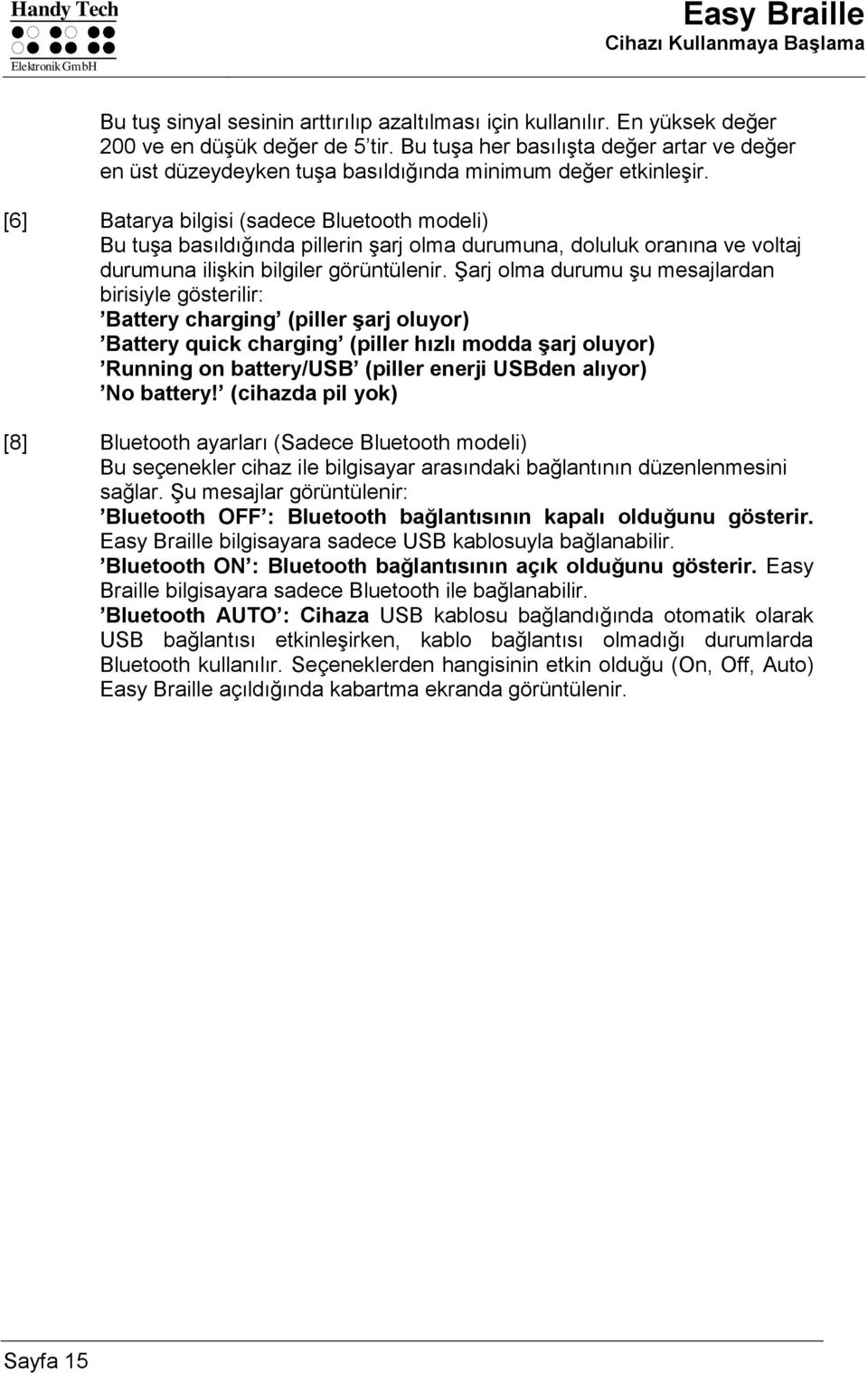 [6] Batarya bilgisi (sadece Bluetooth modeli) Bu tuşa basıldığında pillerin şarj olma durumuna, doluluk oranına ve voltaj durumuna ilişkin bilgiler görüntülenir.