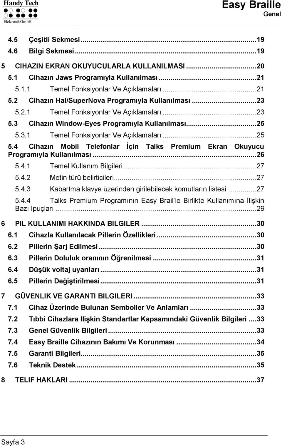 3.1 Temel Fonksiyonlar Ve Açıklamaları... 25 5.4 Cihazın Mobil Telefonlar İçin Talks Premium Ekran Okuyucu Programıyla Kullanılması... 26 5.4.1 Temel Kullanım Bilgileri... 27 5.4.2 Metin türü belirticileri.