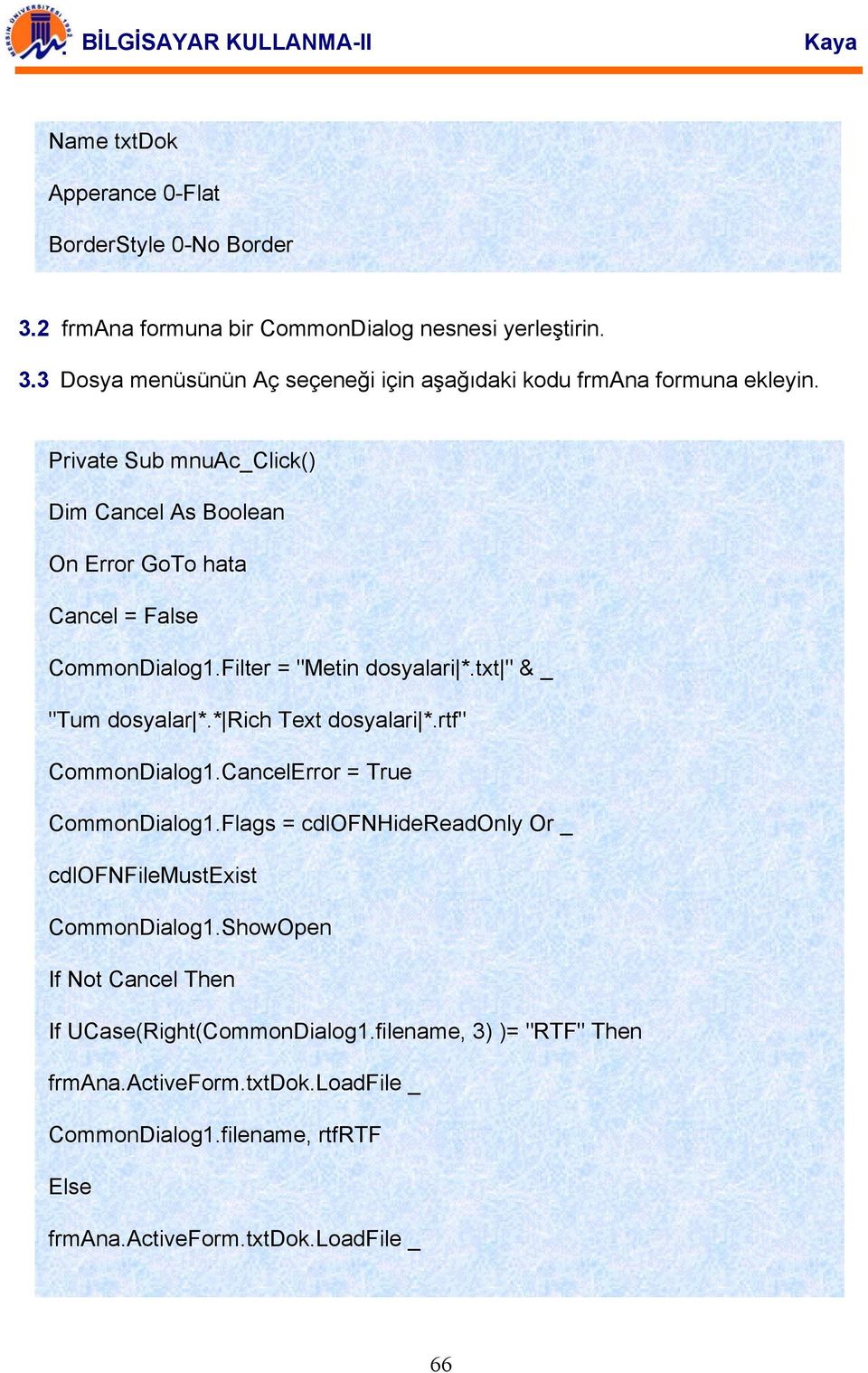 * Rich Text dosyalari *.rtf" CommonDialog1.CancelError = True CommonDialog1.Flags = cdlofnhidereadonly Or _ cdlofnfilemustexist CommonDialog1.