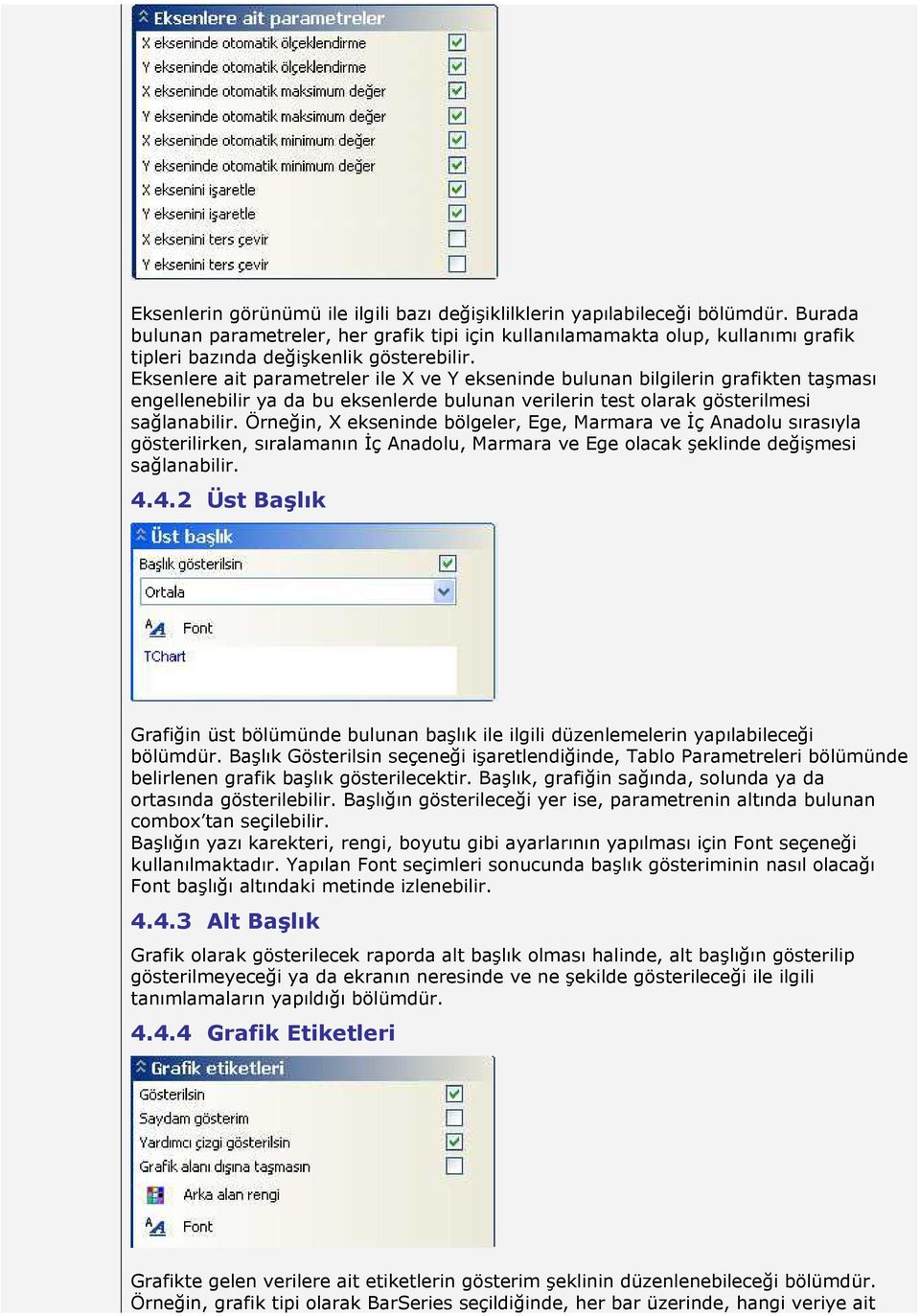 Eksenlere ait parametreler ile X ve Y ekseninde bulunan bilgilerin grafikten taşması engellenebilir ya da bu eksenlerde bulunan verilerin test olarak gösterilmesi sağlanabilir.