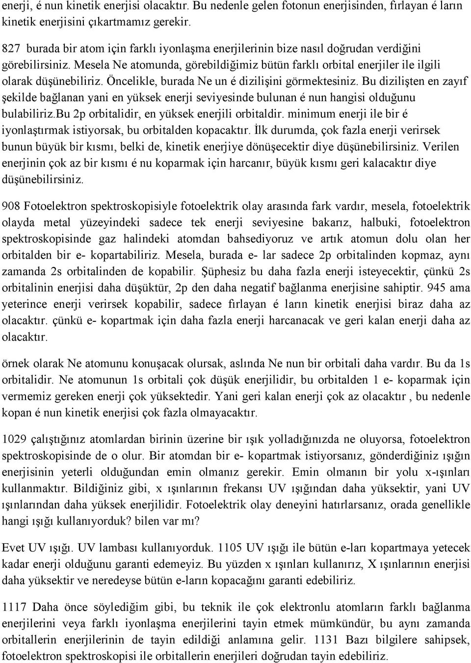 Öncelikle, burada Ne un é dizilişini görmektesiniz. Bu dizilişten en zayıf şekilde bağlanan yani en yüksek enerji seviyesinde bulunan é nun hangisi olduğunu bulabiliriz.