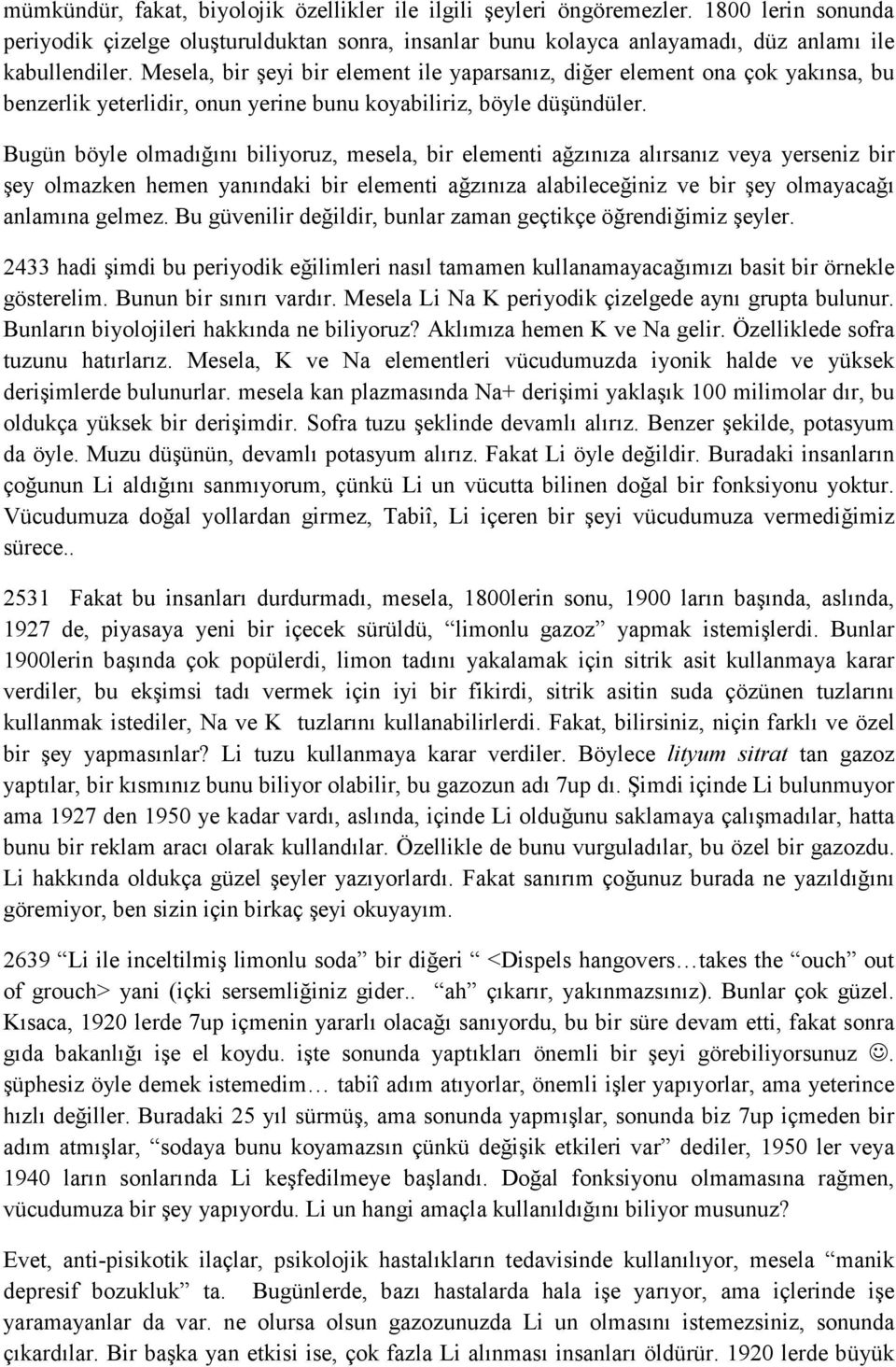 Bugün böyle olmadığını biliyoruz, mesela, bir elementi ağzınıza alırsanız veya yerseniz bir şey olmazken hemen yanındaki bir elementi ağzınıza alabileceğiniz ve bir şey olmayacağı anlamına gelmez.