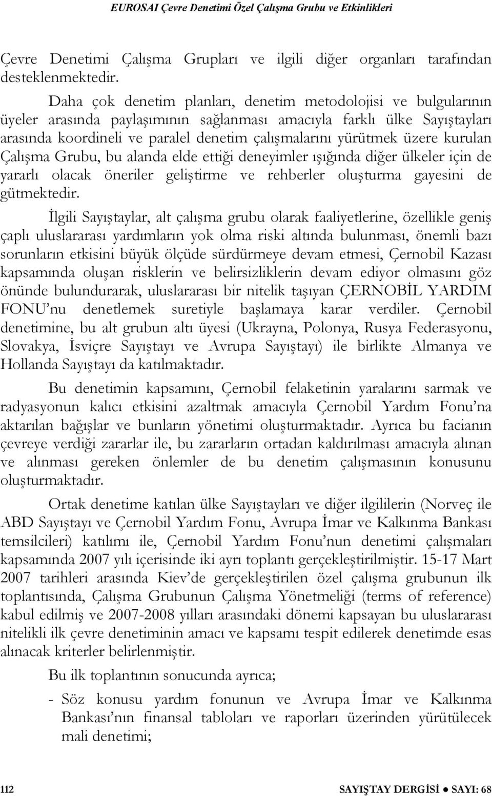 üzere kurulan Çalışma Grubu, bu alanda elde ettiği deneyimler ışığında diğer ülkeler için de yararlı olacak öneriler geliştirme ve rehberler oluşturma gayesini de gütmektedir.