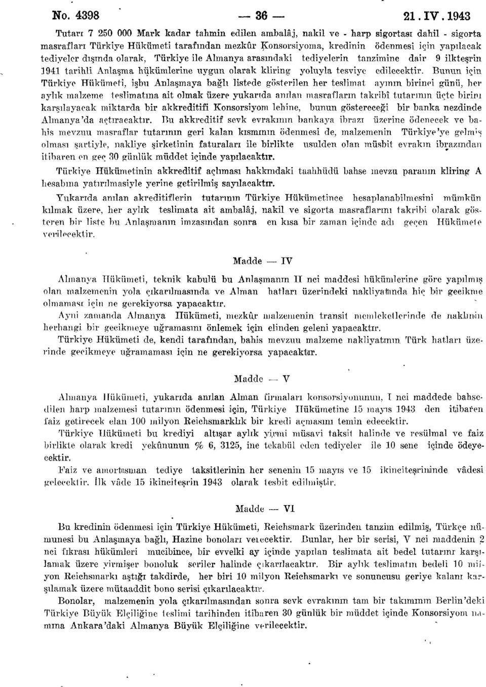 dışında olarak, Türkiye ile Almanya arasındaki tediyelerin tanzimine dair 9 ilkteşrin 1941 tarihli Anlaşma hükümlerine uygun olarak kliring yoluyla tesviye edilecektir.