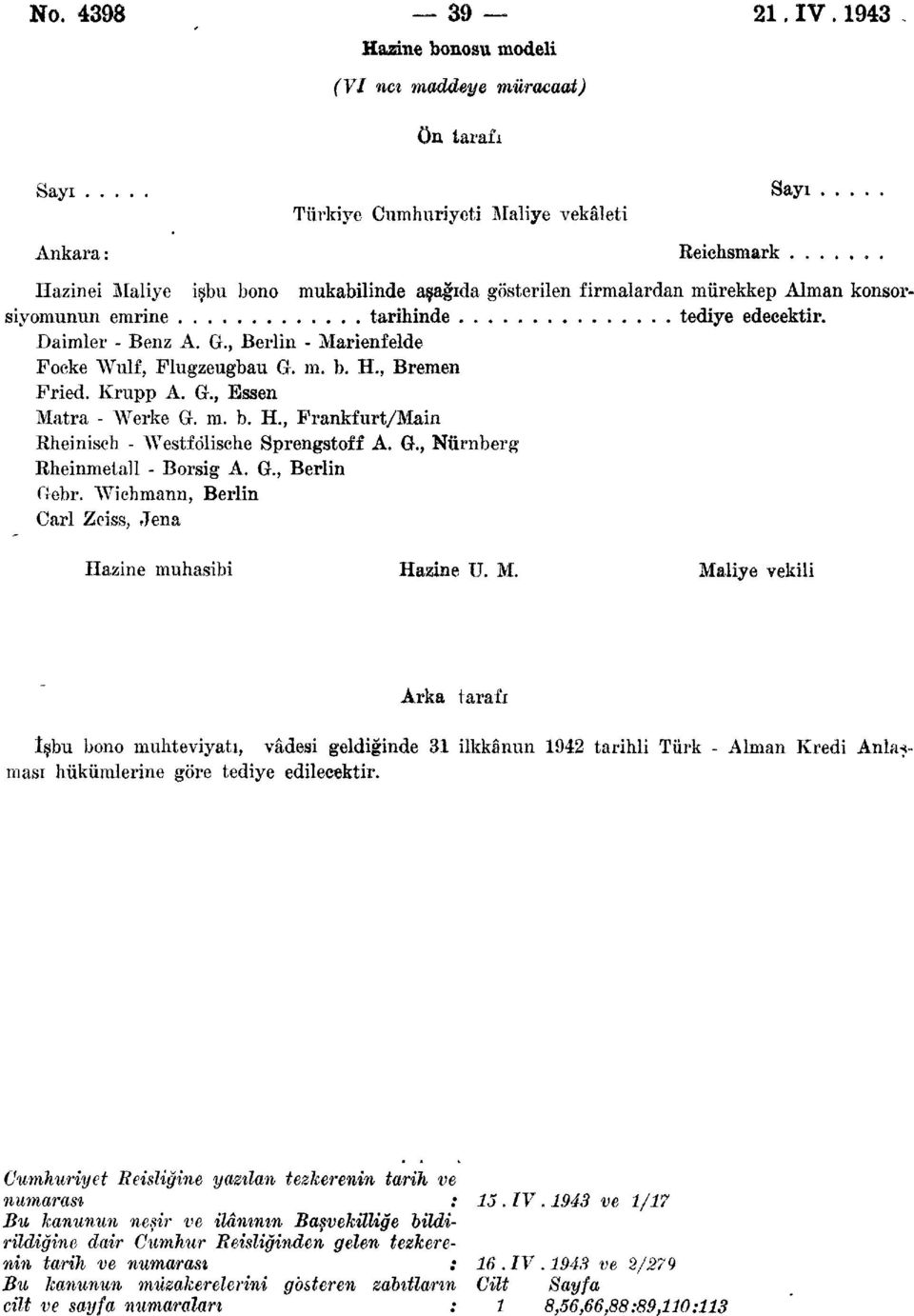 Alman konsorsiyumunun emrine tarihinde tediye edecektir. Daimler - Benz A. G., Berlin - Marienfelde Foeke Wulf, Flugzeugbau G. m. b. H., Bremen Pried. Krupp A. G., Essen Matra - Werke G. m. b. H., Frankfurt/Main Rheiniselı - AVestfölisehe Sprengstoff A.