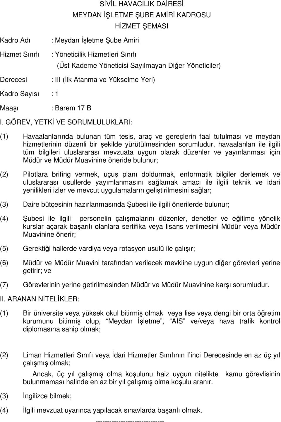 bulunur; (2) Pilotlara brifing vermek, uçuş planı doldurmak, enformatik bilgiler derlemek ve uluslararası usullerde yayımlanmasını sağlamak amacı ile ilgili teknik ve idari yenilikleri izler ve