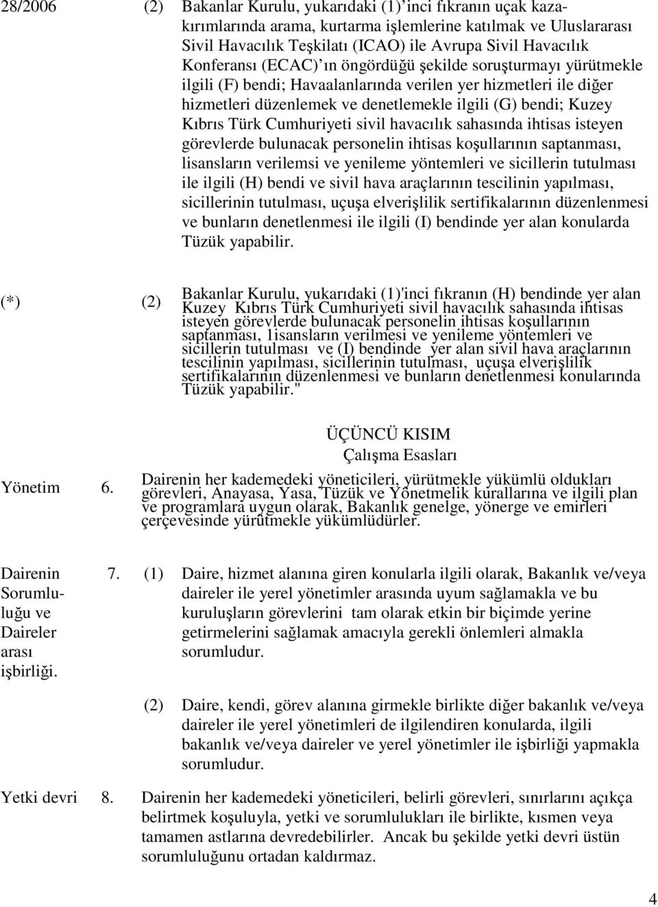 Türk Cumhuriyeti sivil havacılık sahasında ihtisas isteyen görevlerde bulunacak personelin ihtisas koşullarının saptanması, lisansların verilemsi ve yenileme yöntemleri ve sicillerin tutulması ile