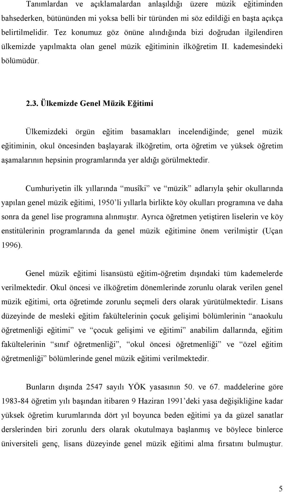 Ülkemizde Genel Müzik Eğitimi Ülkemizdeki örgün eğitim basamakları incelendiğinde; genel müzik eğitiminin, okul öncesinden başlayarak ilköğretim, orta öğretim ve yüksek öğretim aşamalarının hepsinin