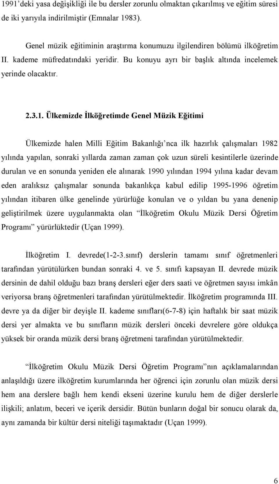 Ülkemizde İlköğretimde Genel Müzik Eğitimi Ülkemizde halen Milli Eğitim Bakanlığı nca ilk hazırlık çalışmaları 1982 yılında yapılan, sonraki yıllarda zaman zaman çok uzun süreli kesintilerle üzerinde