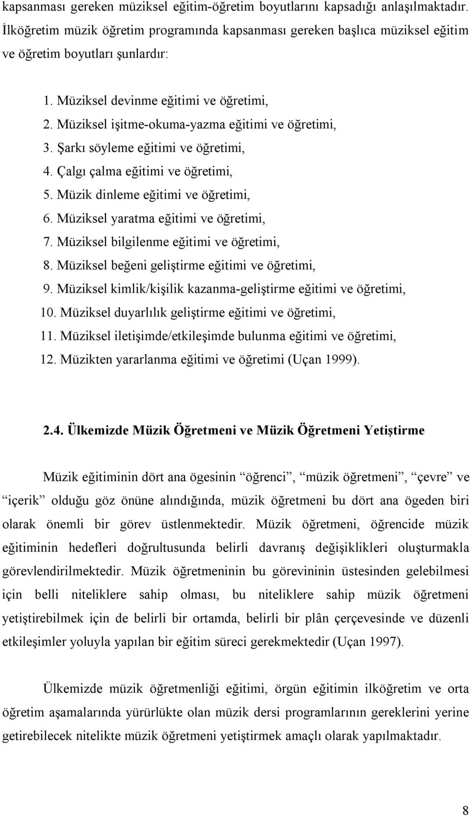 Müzik dinleme eğitimi ve öğretimi, 6. Müziksel yaratma eğitimi ve öğretimi, 7. Müziksel bilgilenme eğitimi ve öğretimi, 8. Müziksel beğeni geliştirme eğitimi ve öğretimi, 9.