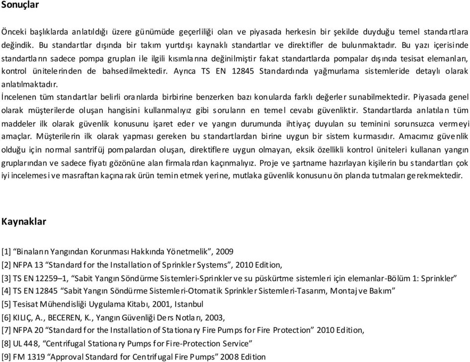 Bu yazı içerisinde standartların sadece pompa grupları ile ilgili kısımlarına değinilmiştir fakat standartlarda pompalar dışında tesisat elemanları, kontrol ünitelerinden de bahsedilmektedir.