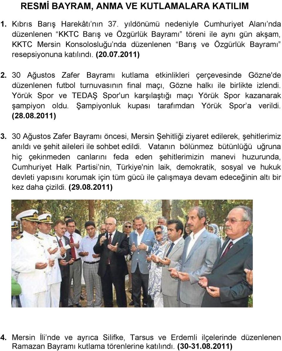 (20.07.2011) 2. 30 Ağustos Zafer Bayramı kutlama etkinlikleri çerçevesinde Gözne'de düzenlenen futbol turnuvasının final maçı, Gözne halkı ile birlikte izlendi.