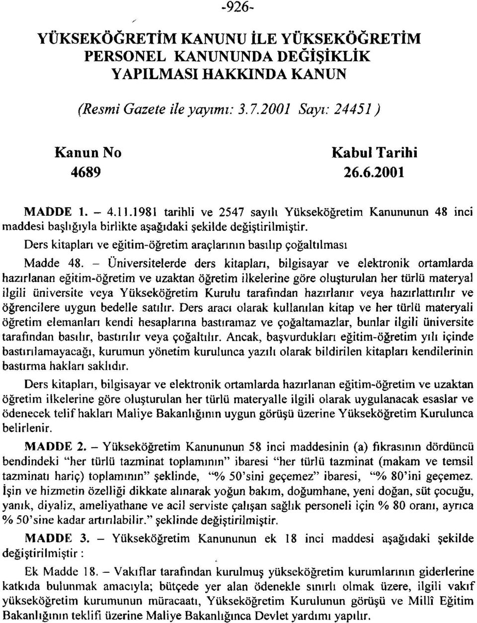 - Üniversitelerde ders kitapları, bilgisayar ve elektronik ortamlarda hazırlanan eğitim-öğretim ve uzaktan öğretim ilkelerine göre oluşturulan her türlü materyal ilgili üniversite veya Yükseköğretim