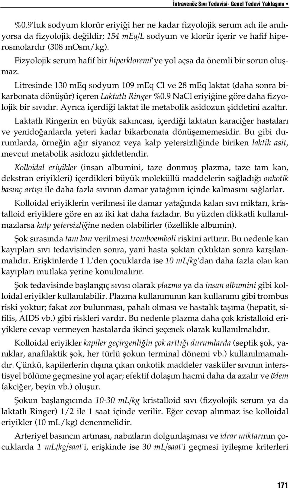 Fizyolojik serum hafif bir hiperkloremi ye yol açsa da önemli bir sorun oluflmaz. Litresinde 10 meq sodyum 109 meq Cl ve 28 meq laktat (daha sonra bikarbonata dönüflür) içeren Laktatl Ringer %0.