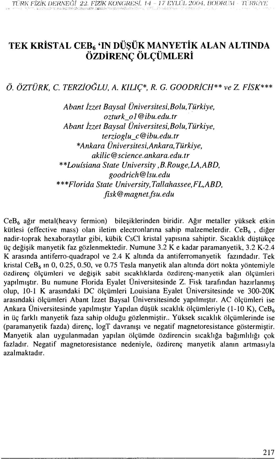 edu. tr **Louîsiana State University,B.Rouge,LA,ABD, goodrich @lsu. edu ***Florida State University, Tallahassee,FL,ABD, fısk @ magnet.fsu. edu CeB 6 ağır metal(heavy fermion) bileşiklerinden biridir.