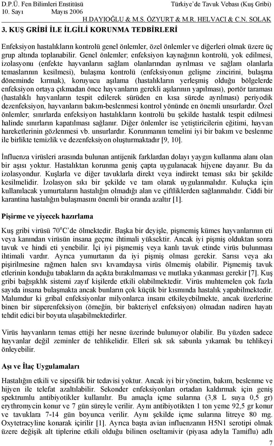 gelişme zincirini, bulaşma döneminde kırmak), koruyucu aşılama (hastalıkların yerleşmiş olduğu bölgelerde enfeksiyon ortaya çıkmadan önce hayvanların gerekli aşılarının yapılması), portör taraması