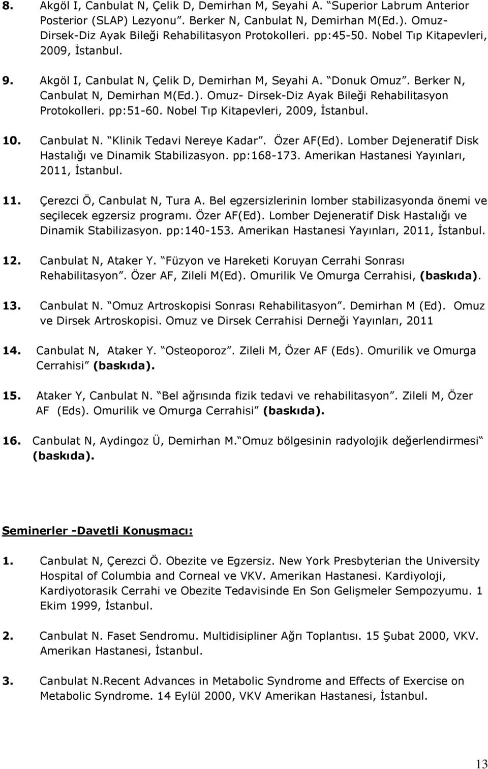 Omuz- Dirsek-Diz Ayak Bileği Rehabilitasyon Protokolleri. pp:51-60. Nobel Tıp Kitapevleri, 2009, İstanbul. 10. Canbulat N. Klinik Tedavi Nereye Kadar. Özer AF(Ed).