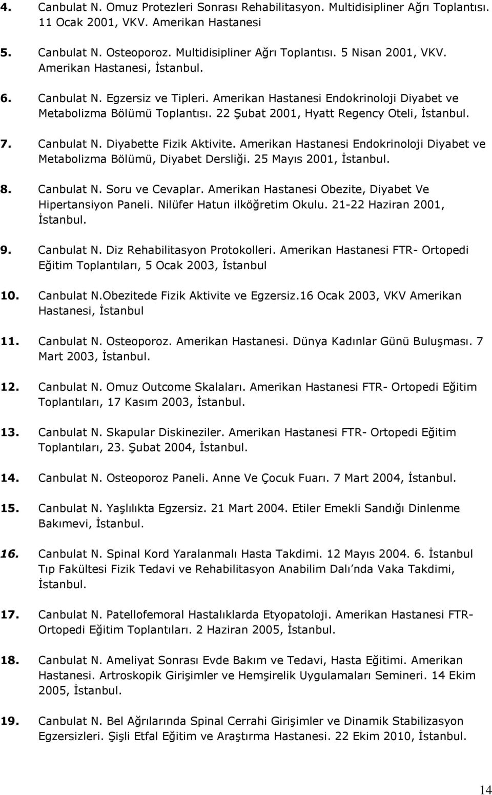 Canbulat N. Diyabette Fizik Aktivite. Amerikan Hastanesi Endokrinoloji Diyabet ve Metabolizma Bölümü, Diyabet Dersliği. 25 Mayıs 2001, İstanbul. 8. Canbulat N. Soru ve Cevaplar.