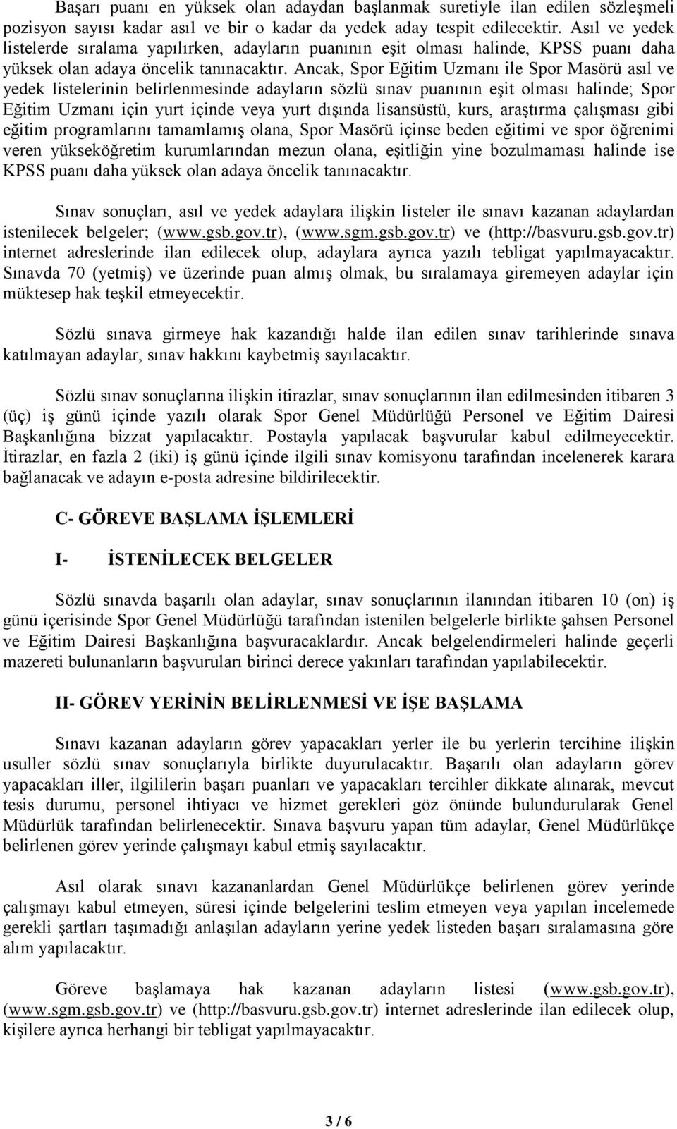 Ancak, Eğitim Uzmanı ile Masörü asıl ve yedek listelerinin belirlenmesinde adayların sözlü sınav puanının eģit olması halinde; Eğitim Uzmanı için yurt içinde veya yurt dıģında lisansüstü, kurs,