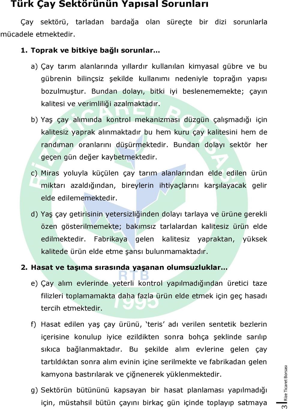 Bundan dolayı, bitki iyi beslenememekte; çayın kalitesi ve verimliliği azalmaktadır.