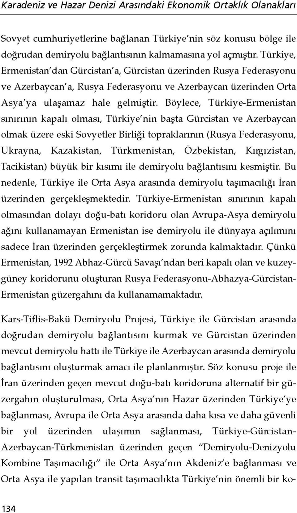 Böylece, Türkiye-Ermenistan sınırının kapalı olması, Türkiye nin başta Gürcistan ve Azerbaycan olmak üzere eski Sovyetler Birliği topraklarının (Rusya Federasyonu, Ukrayna, Kazakistan, Türkmenistan,