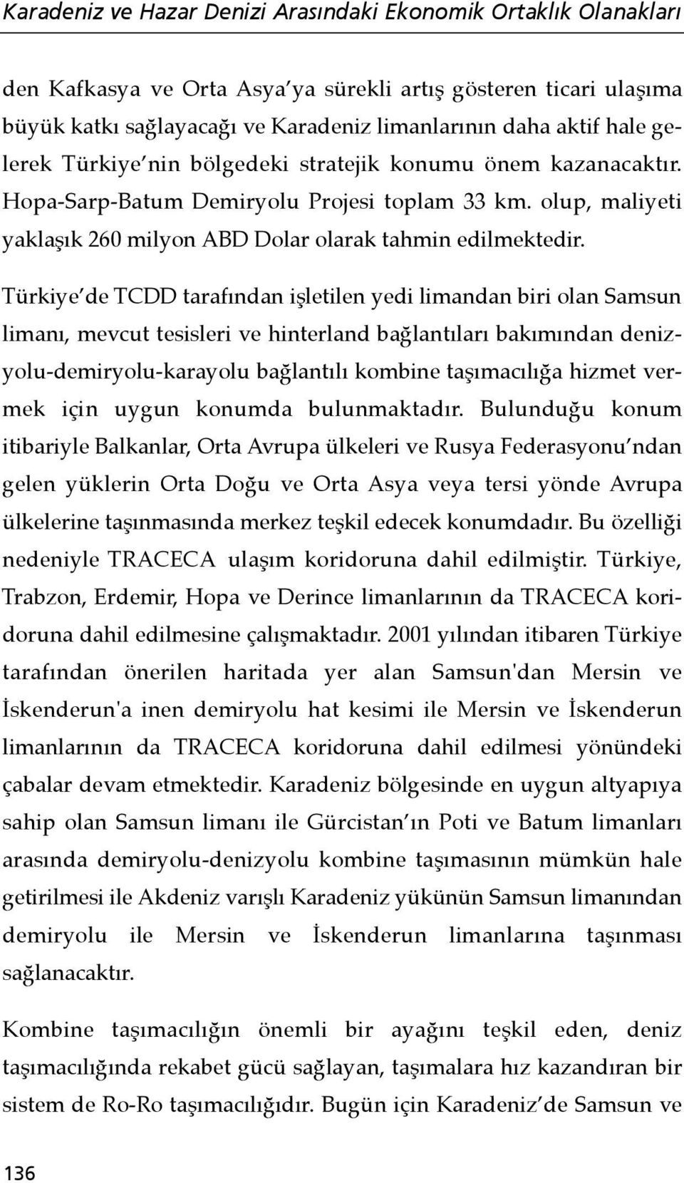 Türkiye de TCDD tarafından işletilen yedi limandan biri olan Samsun limanı, mevcut tesisleri ve hinterland bağlantıları bakımından denizyolu-demiryolu-karayolu bağlantılı kombine taşımacılığa hizmet