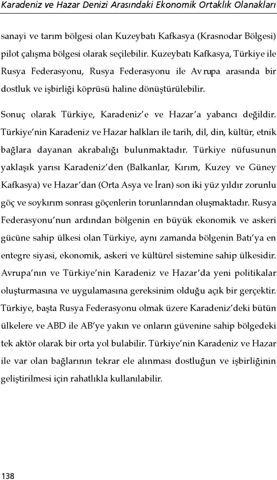 Sonuç olarak Türkiye, Karadeniz e ve Hazar a yabancı değildir. Türkiye nin Karadeniz ve Hazar halkları ile tarih, dil, din, kültür, etnik bağlara dayanan akrabalığı bulunmaktadır.