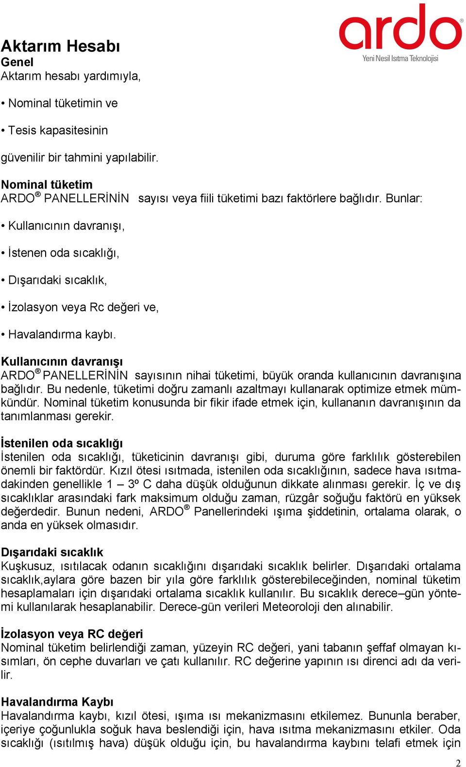 Bunlar: Kullanıcının davranışı, İstenen oda sıcaklığı, Dışarıdaki sıcaklık, İzolasyon veya Rc değeri ve, Havalandırma kaybı.