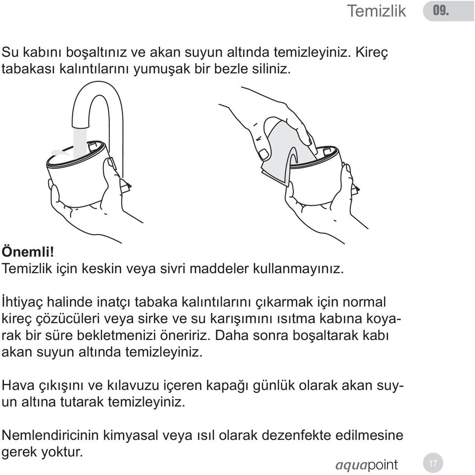 Ýhtiyaç halinde inatçý tabaka kalýntýlarýný çýkarmak için normal kireç çözücüleri veya sirke ve su karýþýmýný ýsýtma kabýna koyarak bir süre